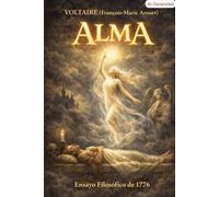 Alma: Al final de este ensayo se incluye la definición de la palabra "ALMA", tomada del "Diccionario Filosófico" (Voltaire).
