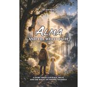 Alma and the white path: A story about courage, trust, and the magic of finding yourself.
