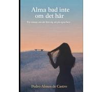 Alma bad inte om detta: En roman om att lära sig bära sig själv