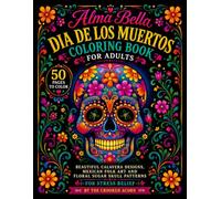 Alma Bella: Dia de Los Muertos Coloring Book for Adults: 50 Beautiful Calavera Designs with Mexican Folk Art, Floral Sugar Skull Patterns and ... Stress Relief, Relaxation and Anxiety Relief