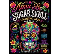 Alma Bella: Sugar Skull Coloring Book for Adults: 50 Vibrant Colorful Day of the Dead Designs with Bold Calavera Art, Rainbow Dia de los Muertos ... for Stress Relief and Relaxation