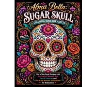 Alma Bella: Sugar Skull Coloring Book for Adults: Day of the Dead Designs with Intricate Calavera Art, Floral Patterns and Dia de los Muertos Illustrations for Stress Relief and Relaxation