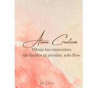 Alma Creativa Dibuja tus emociones - sin límites ni presión, solo flow: Un espacio artístico para relajarte, reconectar y expresarte sin reglas