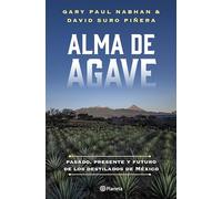 Alma de Agave: Pasado, Presente Y Futuro de Los Destilados de México / Agave Spirits: The Past, Present, and Future of Mezcal