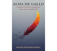 ALMA DE GALLO: Compendio de sabiduría popular para lograr una personalidad viril