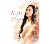 ALMA DE MUJER: Alma de Mujer: Descubriendo tu identidad, valor y propósito en Dios
