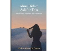 Alma Didn’t Ask for This: A novel about learning to hold yourself up