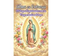 Alma en Entrega: Diálogos Espirituales con la Virgen de Guadalupe (Oraciones & Decretos)