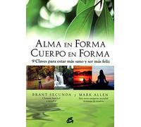 Alma en forma, cuerpo en forma: 9 claves para estar más sano y ser más feliz (Cuerpo - Mente)