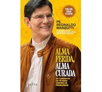 ALMA FERIDA, ALMA CURADA OS CAMINHOS DA FÉ PARA VENCER OS PROBLEMAS