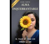 ALMA INQUEBRANTABLE: El Viaje de Sanar sin Perder la Luz