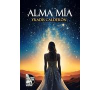 Alma Mía: Poemas y reflexiones de una abuela sobre amor, fe y familia, entre Venezuela y Argentina, para celebrar la vida de su nieta y sanar el corazón.