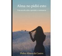 Alma no pidió esto: Una novela sobre aprender a sostenerse