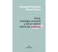 Alma, nostalgia, armonía y otros relatos sobre las palabras | Soledad Puértolas, Elena Cianca