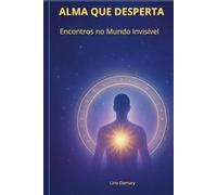 ALMA QUE DESPERTA: Encontros no Mundo Invisível (Alma que Voa)