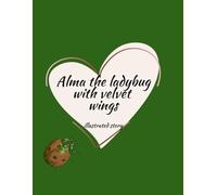 Alma, the Ladybug with Velvet Wings: A gentle and heartfelt story about courage, empathy, and discovering one’s inner strength