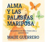 ALMA Y LAS PALABRAS MARIPOSA: Las palabras de Alma tienen alas y quieren volar (LAS PEQUEÑAS REVOLUCIONES DE ALMA)