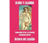 ALMA Y LUJURIA: Colección EL SER Y LA BESTIA (Segunda Parte) (EL SER Y LA BESTIA (Colección completa en dos volúmenes))