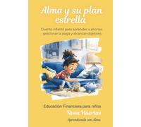 Alma y su plan estrella: Cuento infantil para aprender a ahorrar, gestionar la paga y alcanzar objetivos | Educación financiera para niños de 7 a 10 ... Financiera para niños- Aprendiendo con Alma)