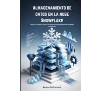 Almacenamiento de datos en la nube Snowflake: Una guía práctica para la arquitectura de plataformas de datos modernas