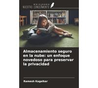 Almacenamiento seguro en la nube: un enfoque novedoso para preservar la privacidad