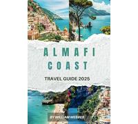 ALMAFI COAST TRAVEL GUIDE 2025: Discover Italy's Enchanting Coastline: Hidden Gems, Culinary Delights, and Unforgettable Experiences