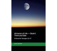Almanac of Life - Book I: Think and See: A Manual for Teenagers 13-17