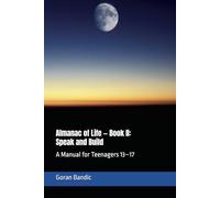 Almanac of Life - Book II: Speak and Build: A Manual for Teenagers 13-17