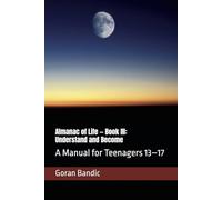 Almanac of Life - Book III: Understand and Become: A Manual for Teenagers 13-17
