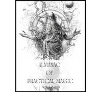 Almanac of Practical Magic: An Exploration of Ancient Magic and Mystical Knowledge
