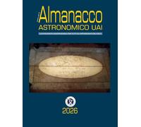 Almanacco astronomico UAI 2026: L'indispensabile guida agli eventi astronomici dell'anno. Per tutti gli appassionati del cielo.