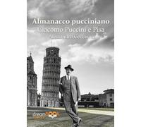 Almanacco pucciniano. Giacomo Puccini e Pisa. Ediz. integrale. Nei teatri di Pisa e provincia (Vol. 1) (Saggistica. Chiave di Do)