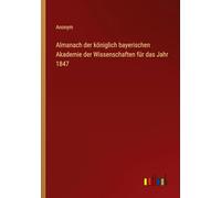 Almanach der königlich bayerischen Akademie der Wissenschaften für das Jahr 1847