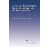 Almanach der Koeniglich Bayerischen Akademie der Wissenschaften: Volume 6