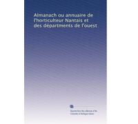 Almanach ou annuaire de l'horticulteur Nantais et des départments de l'ouest: Volume 7