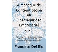 Almanaque de Concientización en Ciberseguridad Empresarial 2026.: “Concientización práctica mes a mes para reducir riesgos, errores humanos y decisiones inseguras en las empresas”.