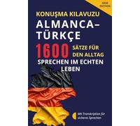 Almanca-Türkçe konuşma kılavuzu - Deutsch-Türkisch Sprachführer für Alltag und Kommunikation: 1600 Sätze und Redewendungen mit Transkription - Deutsch ... Alltag, Deutsch sprechen und Deutsch lernen