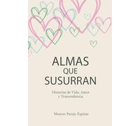 ALMAS QUE SUSURRAN: Historias de Vida, Amor y Trascendencia