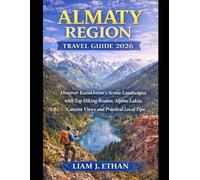 Almaty Region Travel Guide 2026: Discover Kazakhstan's Scenic Landscapes with Top Hiking Routes,Alpine Lakes,Canyon Views and Practical Local Travel Tips