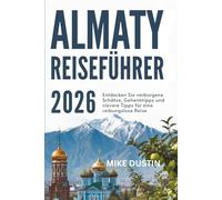 Almaty Reiseführer 2026: Entdecken Sie verborgene Schätze, Geheimtipps und clevere Tipps für eine reibungslose Reise