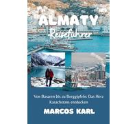 Almaty REISEFÜHRER 2026: Von Basaren bis zu Berggipfeln: Das Herz Kasachstans entdecken