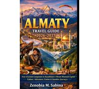 Almaty Travel Guide 2026-2027: Your Essential Companion to Kazakhstan’s Vibrant Mountain Capital - Culture, Adventure, Cuisine & Seamless Journeys
