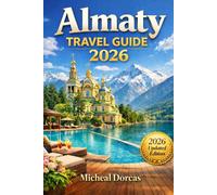Almaty Travel Guide 2026: A Stress-Free Guide to Top Attractions, Hidden Gems, Safety Tips, Costs, and Ready-Made Itineraries