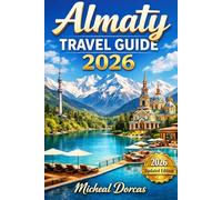 Almaty Travel Guide 2026: Discover Apple Blossoms, Mountain Adventures, Scenic Parks, Local Cuisine, and Hidden Gems and Insider Tips - Your Ultimate Spring Travel Companion