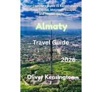 Almaty Travel Guide 2026: Your Complete Guide to Kazakhstan’s Cultural Capital, Mountain Escapes, and Hidden Gems
