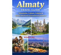 ALMATY TRAVEL GUIDE: Mountains, Culture, Cuisine & Hidden Adventures in Kazakhstan’s Southern Gem