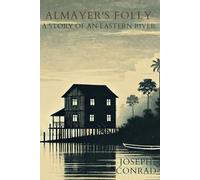 ALMAYER'S FOLLY: A STORY OF AN EASTERN RIVER: A MAN TRAPPED BETWEEN TWO WORLDS