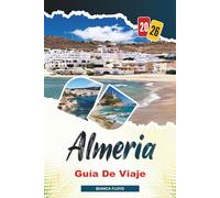 ALMERÍA GUÍA DE VIAJE 2026: Descubre joyas ocultas, monumentos históricos, consejos de viaje y experiencias vacacionales inolvidables