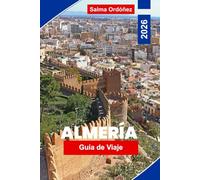 Almería Guía de viaje 2026: Explora playas soleadas, paisajes desérticos, fortalezas históricas, gastronomía local y consejos prácticos para tu escapada al sur de España