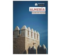 Almería Guide de Voyage: Planification de voyage, Sites historiques, Parc naturel de Cabo de Gata-Níjar, Plages, Gastronomie locale, Excursions et itinéraires